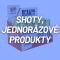 Shoty, jednorázové produkty